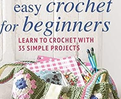 Easy Crochet for Beginners: Learn to Crochet with 35 Simple Projects [Book]